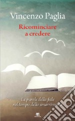 Ricominciare. Le parole della fede nel tempo dello smarrimento libro