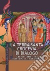 La Terra Santa crocevia di dialogo. A 800 anni dall'incontro tra Francesco e al-Malik al-Kâmil. Ediz. illustrata libro