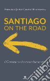 Santiago on the road. Il cammino che ti cambia la vita libro