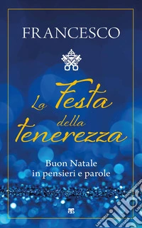 La festa della tenerezza. Buon Natale in pensieri e parole