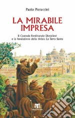 La mirabile impresa. Il custode Ferdinando Diotallevi e la fondazione della rivista La Terra Santa libro