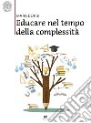 Educare nel tempo della complessità. Paradigmi pedagogici della storia e della contemporaneità libro di Borsi Mara