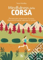 Mindfulness della corsa. Pensieri per potenziare il corpo, liberare la mente, elevare lo spirito libro