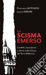 Lo Scisma emerso. Conflitti, lacerazioni e silenzi nella Chiesa del terzo millennio libro