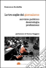 Le tre soglie del giornalismo. Servizio pubblico, deontologia, professione libro