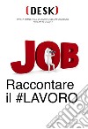 Desk. Rivista trimestrale di cultura dell'informazione (2017). Vol. 2-3: Job. Raccontare il #lavoro libro