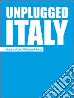 Unplugged Italy. Tracce di architettura italiana. Ediz. italiana e inglese libro