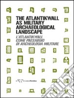 The Atlantikwall as military archaeological landscape-L'Atlantikwall come paesaggio di archeologia militare. Ediz. bilingue libro