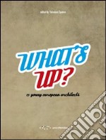 What's up. 15 young european architects. Ediz. italiana e inglese libro