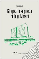 Gli spazi in sequenza di Luigi Moretti libro