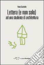 Lettera (e non solo) ad uno studente di architettura libro