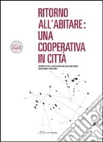 Ritorno all'abitare. Una cooperativa in città. Un progetto per la società edificatrice. Abitazioni operaie libro