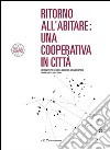 Ritorno all'abitare. Una cooperativa in città. Un progetto per la società edificatrice. Abitazioni operaie libro