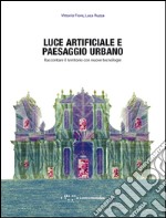 Luce artificiale e paesaggio urbano. Raccontare il territorio con nuove tecnologie libro