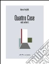 Quattro case. Viste da dentro. Ediz. italiana e inglese libro di Auciello Nicola