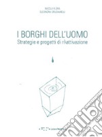 I borghi dell'uomo. Strategie e progetti di ri/attivazione. Ediz. italiana e inglese libro