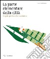 La parte elementare della cità. Progetti per scalo Farini a Milano libro di Neri R. (cur.)