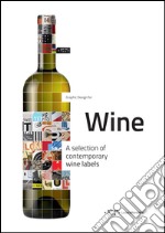 Graphic design for wine. A selection of contemporary wine labels. Ediz. illustrata