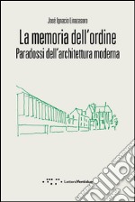 La memoria dell'ordine. Paradossi dell'architettura moderna libro