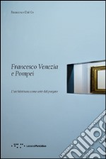 Francesco Venezia e Pompei. L'architettura come arte del porgere libro