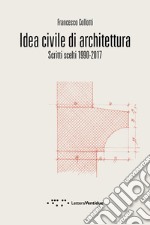 Idea civile di architettura. Scritti scelti 1990-2017