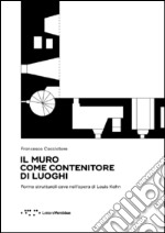 Il muro come contenitore di luoghi. Forme strutturali cave nell'opera di Louis Kahn libro