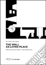 The wall as living place. Hollow structural forms in Louis Kahn's work libro