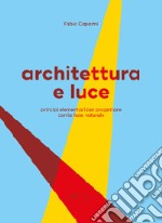 Architettura e luce. Principi elementari per progettare con la luce naturale libro