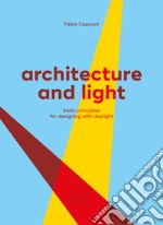 Architecture and light. Basic principles for designing with daylight libro