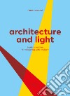 Architecture and light. Basic principles for designing with daylight libro di Capanni Fabio