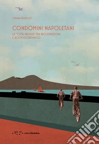 Condomini napoletani. La «città privata» tra ricostruzione e boom economico libro