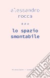 Lo spazio smontabile libro di Rocca Alessandro