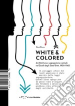 White & colored. Architettura e segregazione razziale nel South degli Stati Uniti. 1930-1965 libro