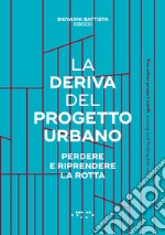 La deriva del progetto urbano. Perdere e riprendere la rotta. Ediz. italiana e inglese libro