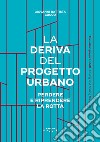 La deriva del progetto urbano. Perdere e riprendere la rotta. Ediz. italiana e inglese libro