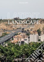 Latent landscape. Interpretazioni, strategie, visioni, per la metropoli contemporanea