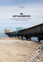 In metamorfosi. Architettura e territori tardo-industriali. Il dipolo Siracusa-Augusta libro