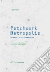 Patchwork metropolis. Progetto di città contemporanea libro