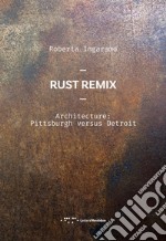 Rust Remix. Architecture: Pittsburgh Versus Detroit. Ediz. italiana e inglese