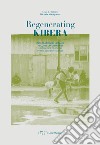 Regenerating Kibera. Infiltrazioni di urbano nello slum di Nairobi. Ediz. italiana e inglese libro