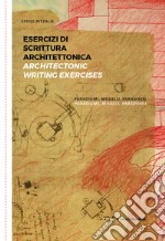 Esercizi di scrittura architettonica. Paradigmi, modelli, paradossi-Architectonic writing exercises. Paradigms, models, paradoxes. Ediz. bilingue libro