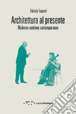 Architettura al presente. Moderno contiene contemporaneo libro