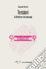 Tensioni. Architetture nei paesaggi libro