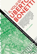 Il volo di Uberto Bonetti. L'architettura degli anni trenta nelle aerovedute futuriste libro