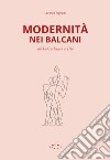 Modernità nei Balcani. Da Le Corbusier a Tito. Ediz. illustrata libro