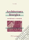 Architettura liturgica. Un dizionario essenziale libro