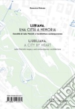 Lubiana. Una città a memoria. L'eredità di Joze Plecnik e l'architettura contemporanea. Ediz. italiana e inglese libro