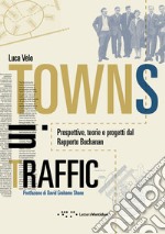 Towns in traffic. Prospettive, teorie e progetti dal Rapporto Buchanan