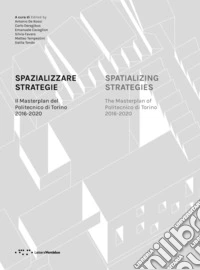 Spazializzare strategie. Il Masterplan del Politecnico di Torino 2016-2020. Ediz. italiana e inglese libro