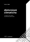 Distorsioni climatiche. Una logica che cambia la forma del volume vuoto libro